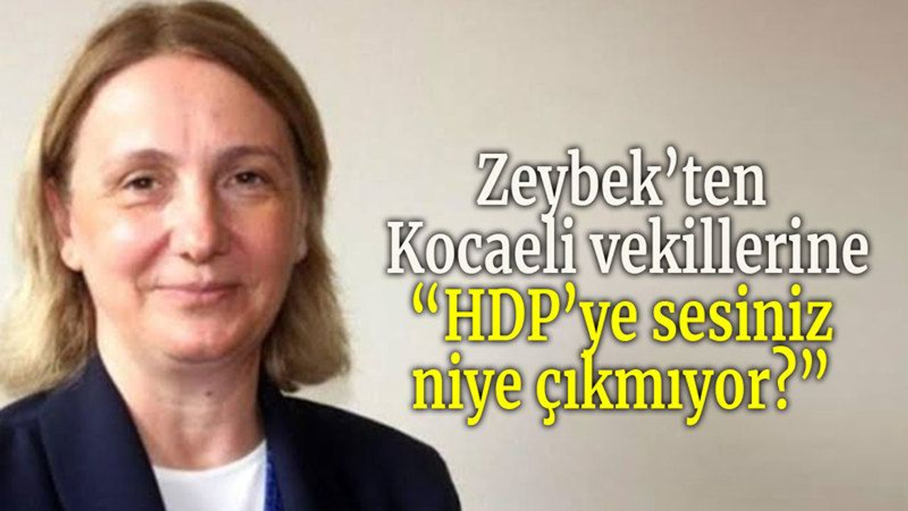 Zeybek’ten Kocaeli vekillerine “HDP’ye sesiniz niye çıkmıyor?”